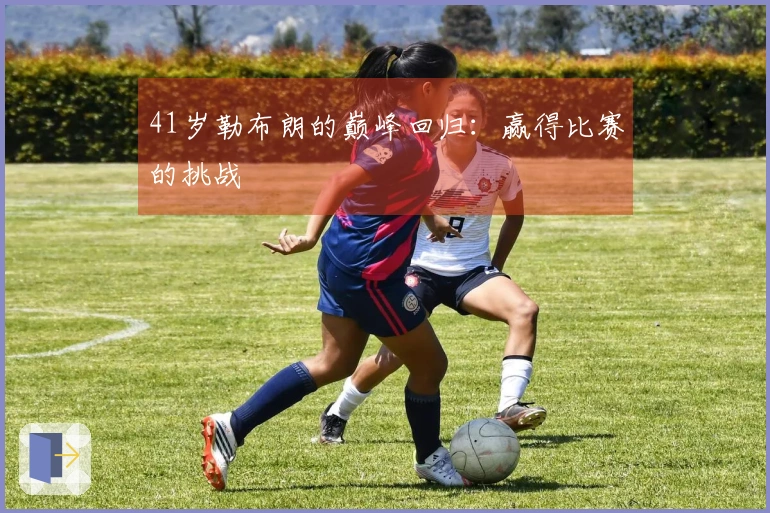 41岁勒布朗的巅峰回归：赢得比赛的挑战