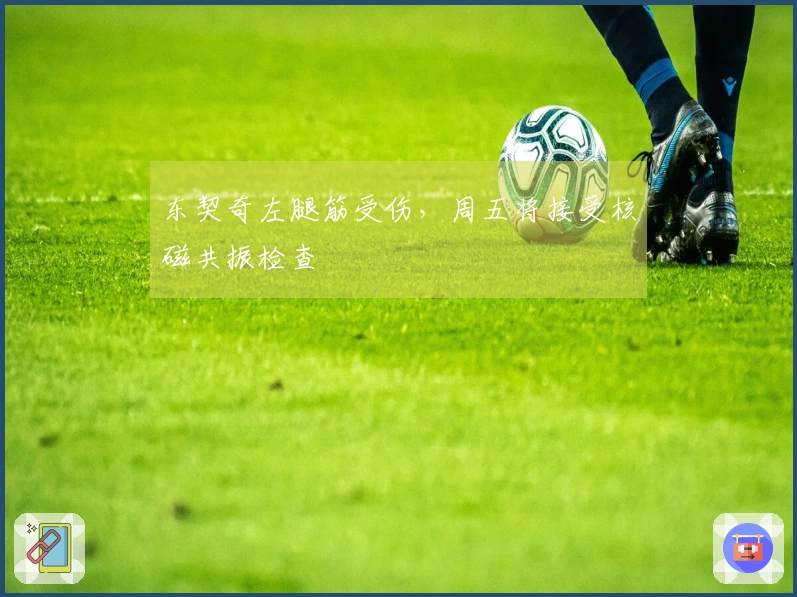 东契奇左腿筋受伤，周五将接受核磁共振检查