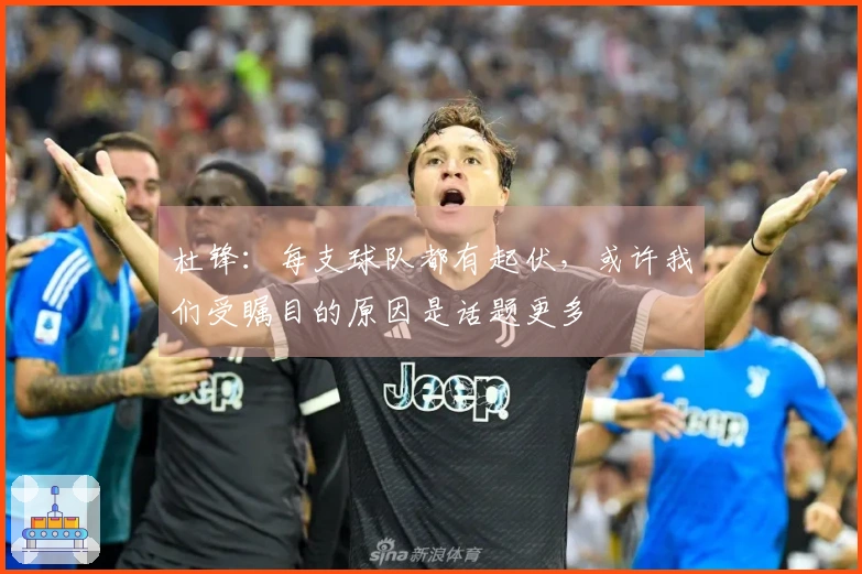 杜锋：每支球队都有起伏，或许我们受瞩目的原因是话题更多